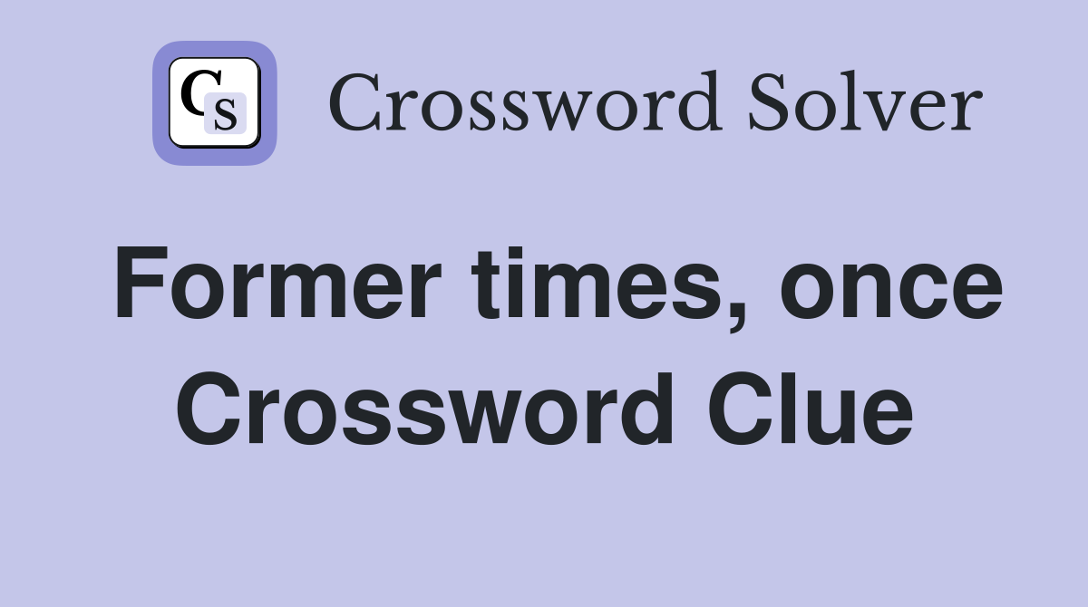 Former times, once Crossword Clue