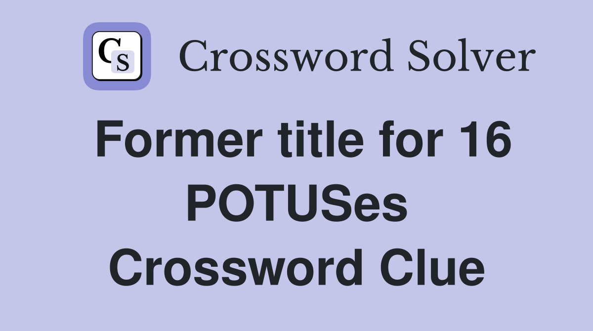 Former title for 16 POTUSes Crossword Clue