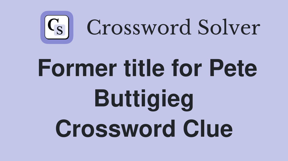 Former title for Pete Buttigieg Crossword Clue