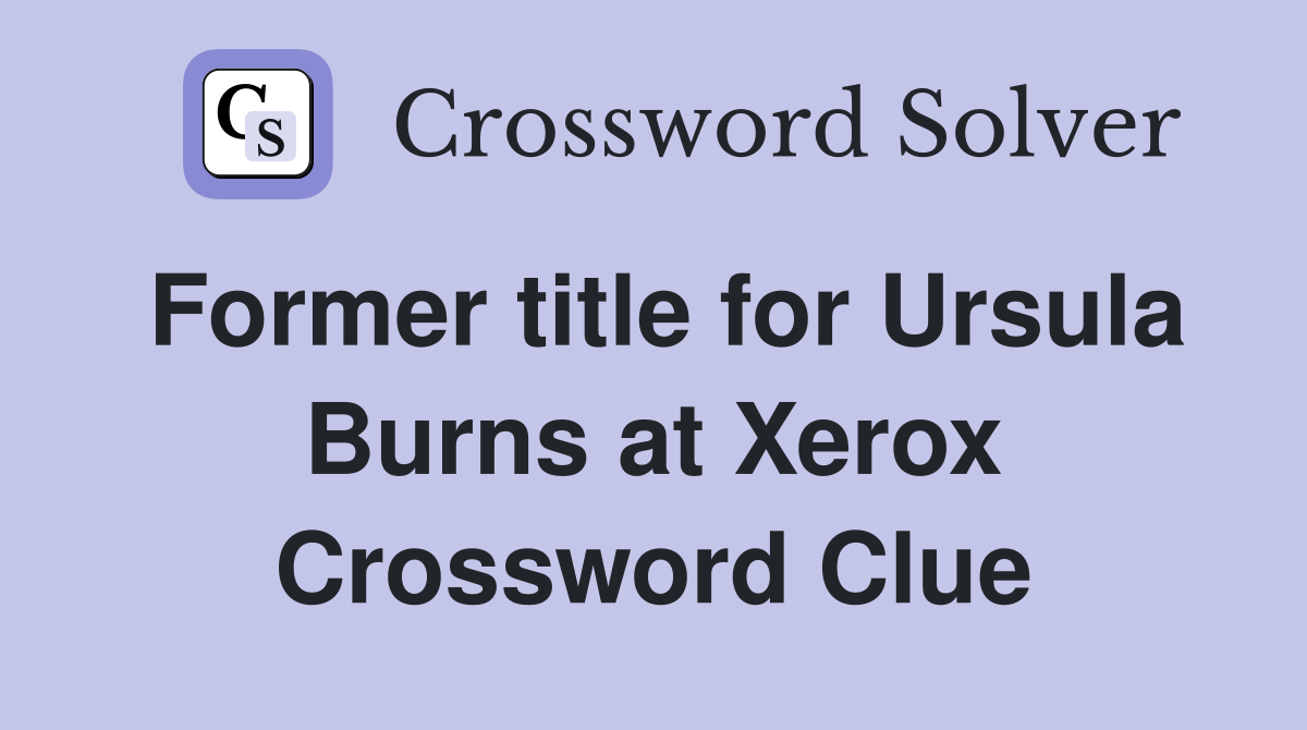 Former title for Ursula Burns at Xerox Crossword Clue