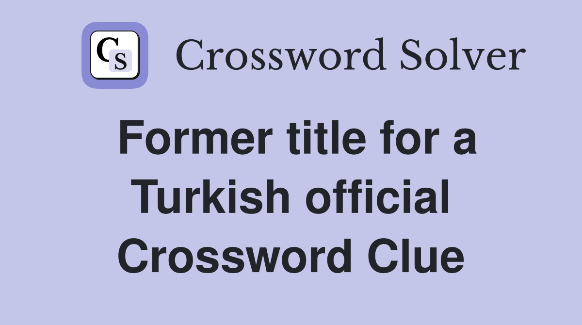 Former title for a Turkish official Crossword Clue