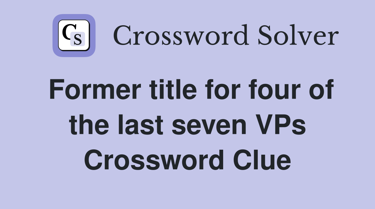 Former title for four of the last seven VPs Crossword Clue