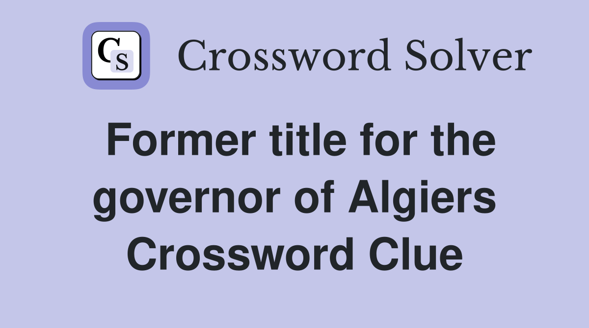 Former title for the governor of Algiers Crossword Clue