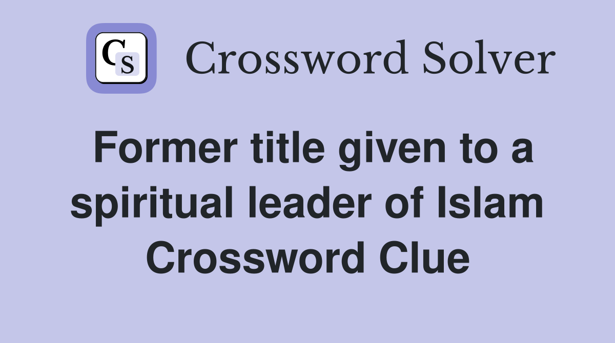 Former title given to a spiritual leader of Islam Crossword Clue