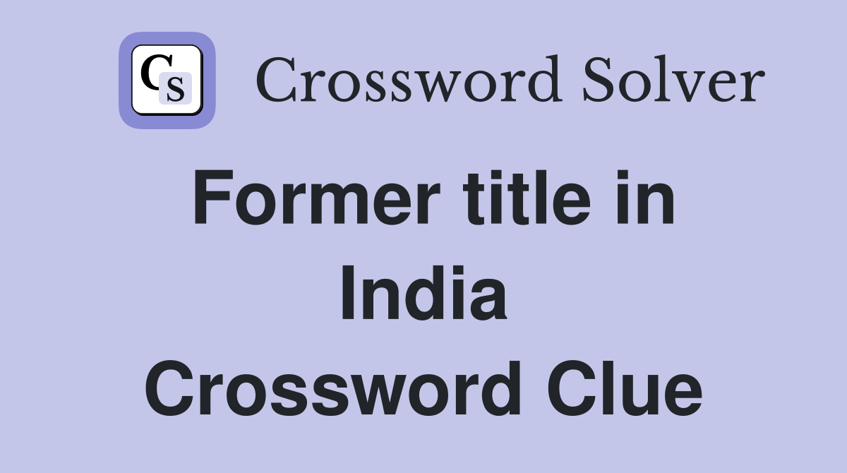 Former title in India Crossword Clue