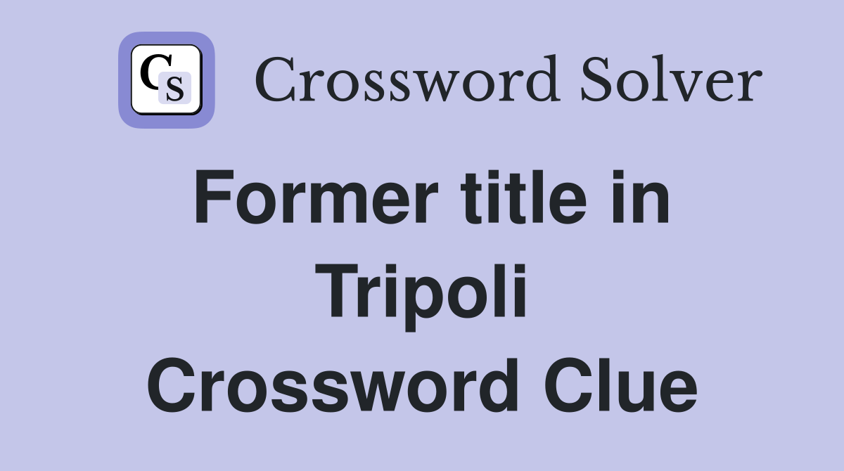 Former title in Tripoli Crossword Clue