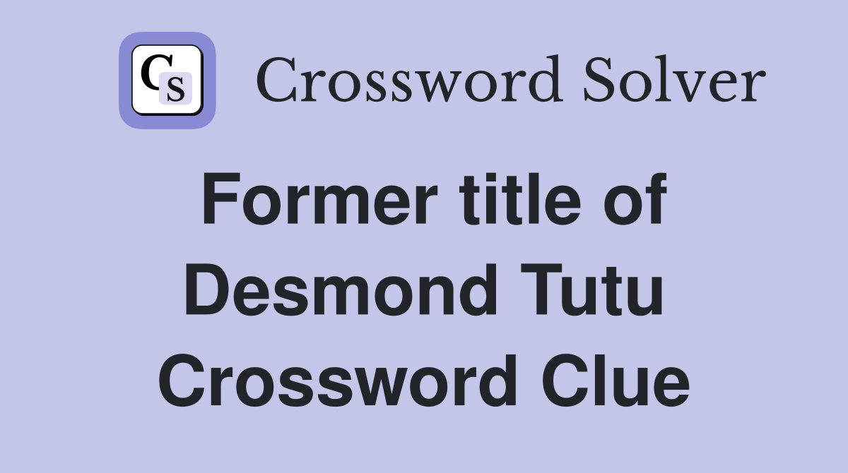 Former title of Desmond Tutu Crossword Clue