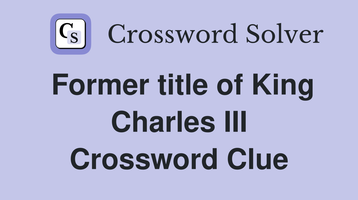 Former title of King Charles III Crossword Clue