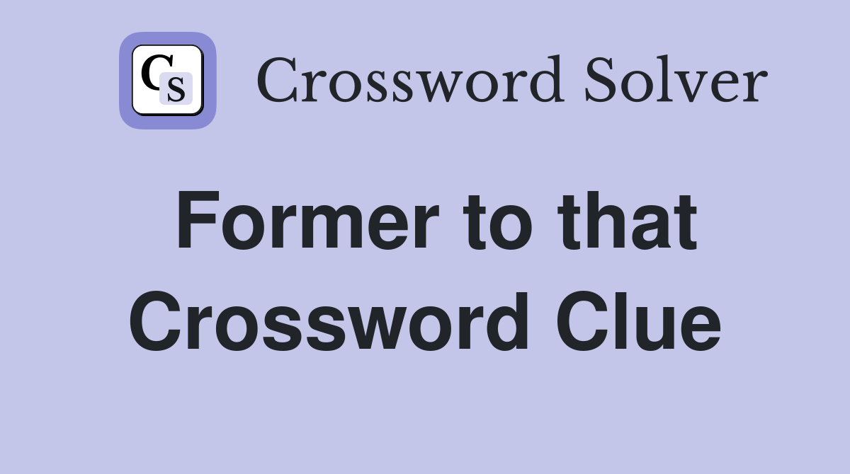 Former to that Crossword Clue