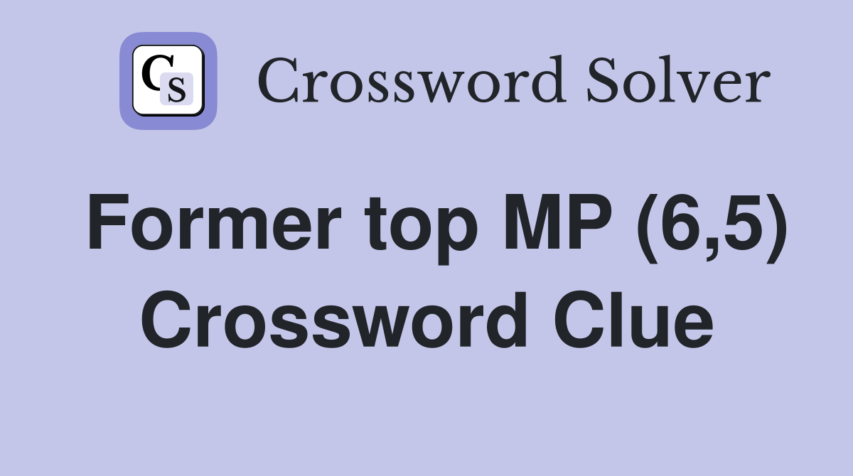 Former top MP (6,5) Crossword Clue