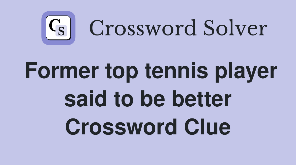 Former top tennis player said to be better Crossword Clue