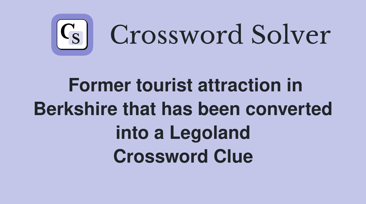 Former tourist attraction in Berkshire that has been converted into a Legoland Crossword Clue