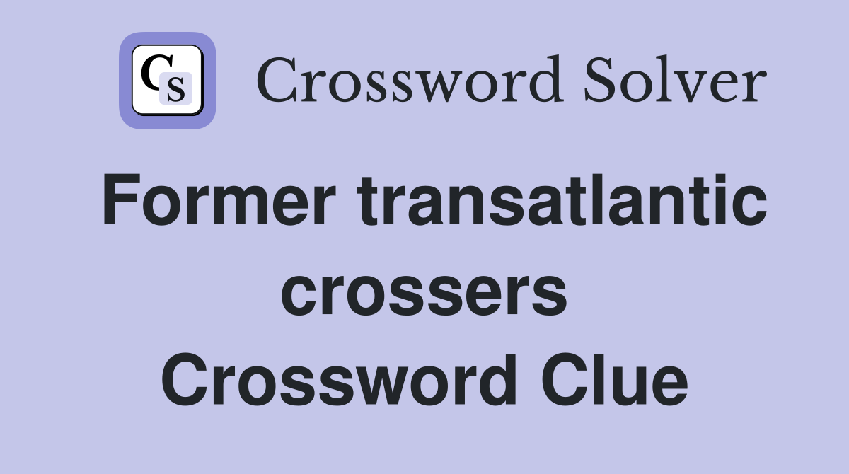 Former transatlantic crossers Crossword Clue