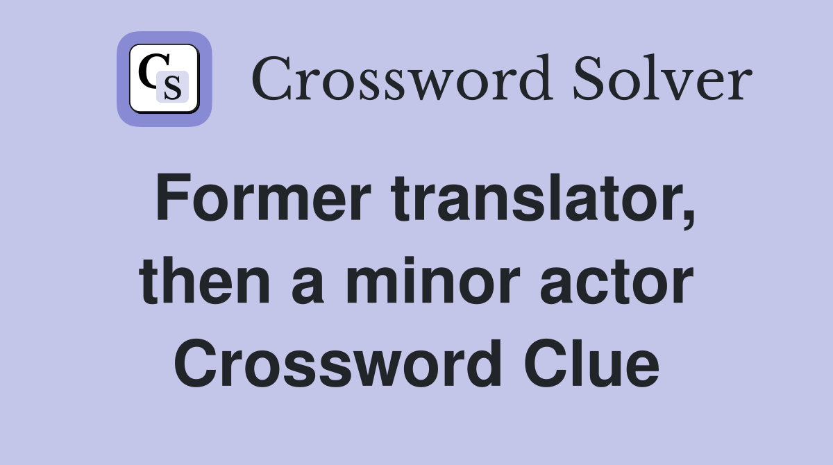 Former translator, then a minor actor Crossword Clue
