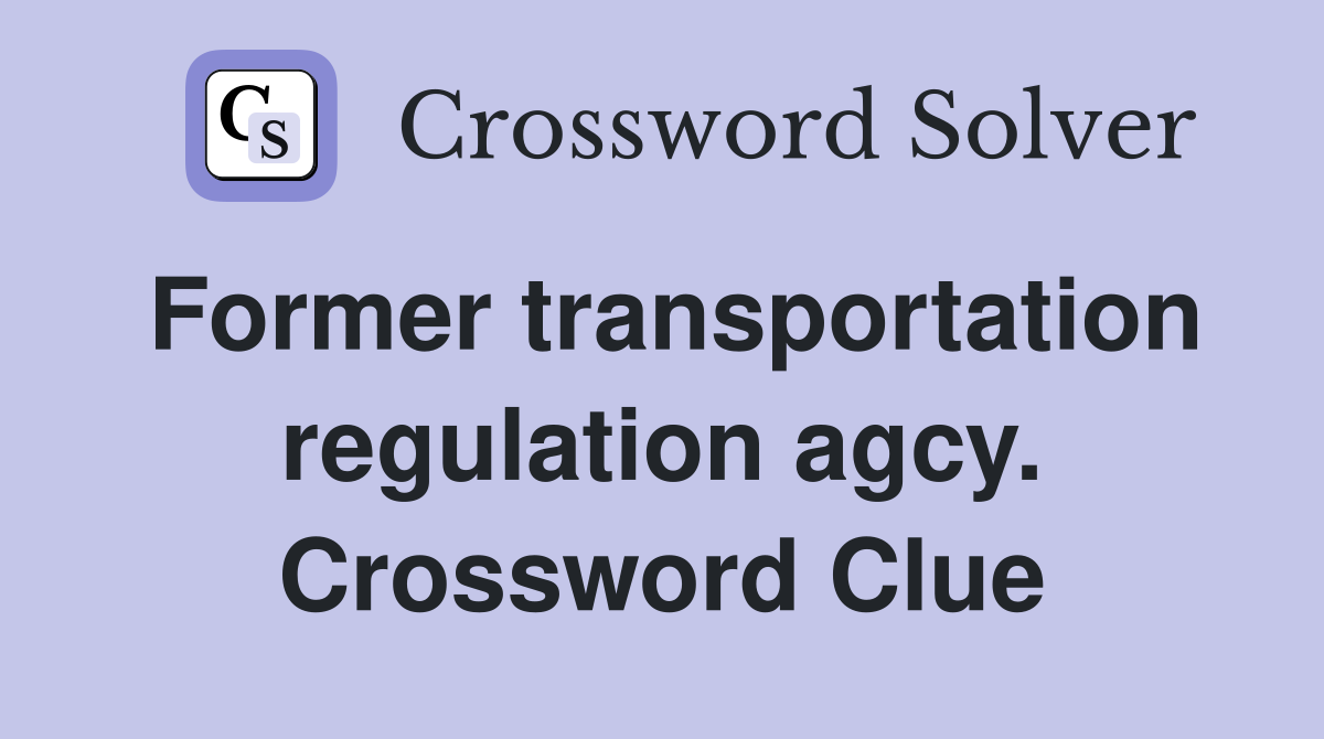 Former transportation regulation agcy. Crossword Clue
