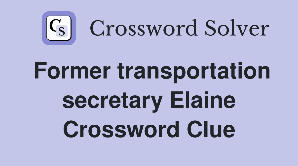 Former transportation secretary Elaine Crossword Clue