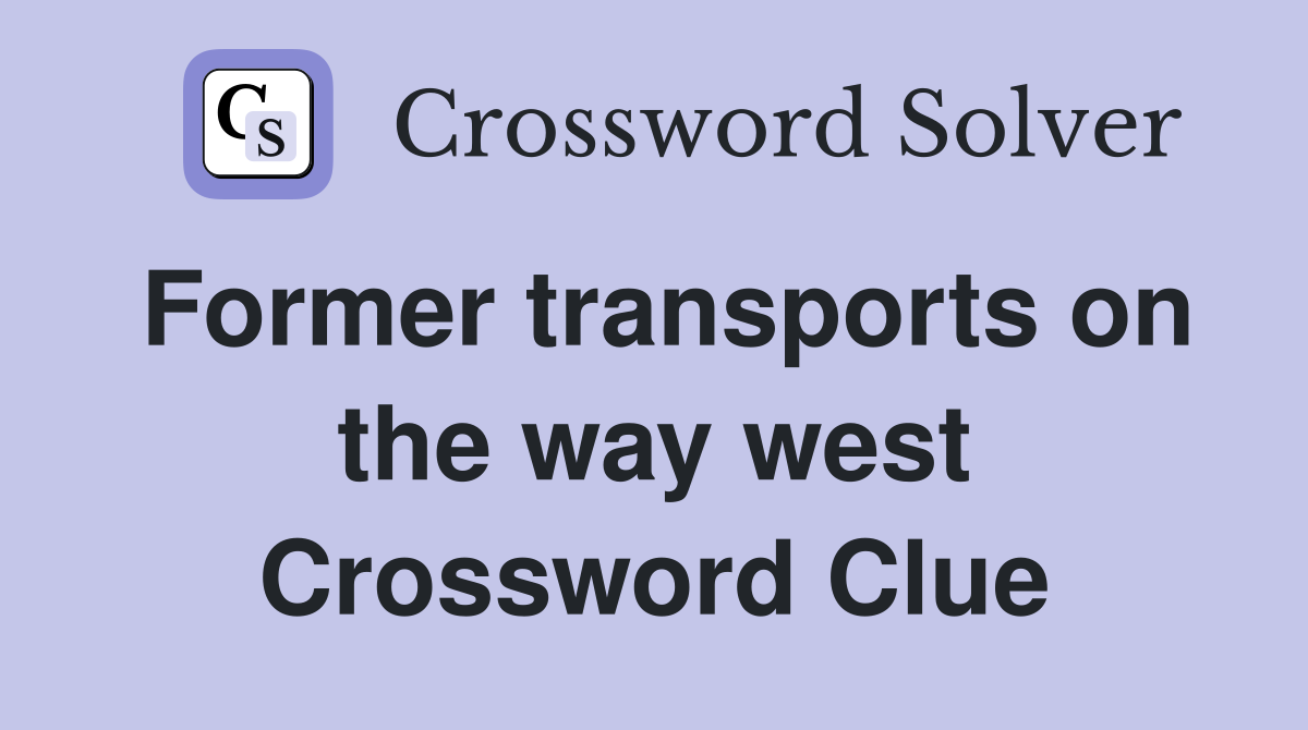 Former transports on the way west Crossword Clue