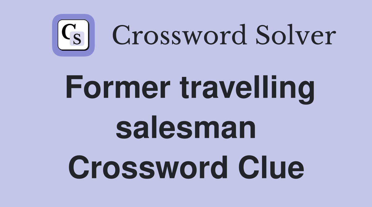 Former travelling salesman Crossword Clue