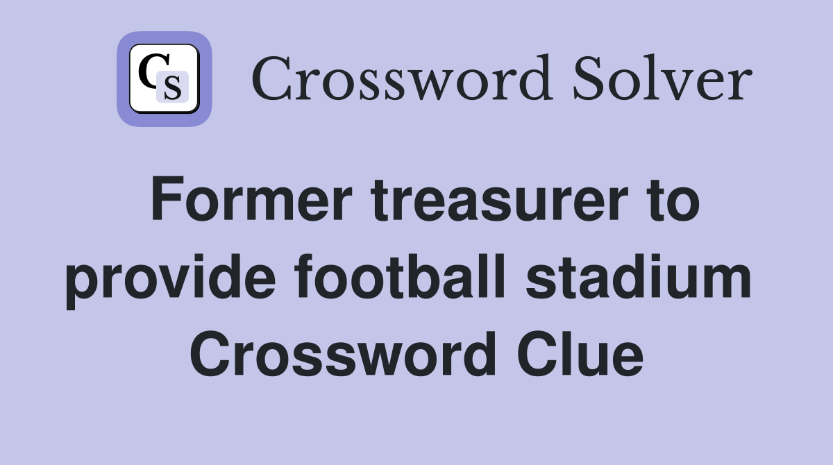 Former treasurer to provide football stadium  Crossword Clue