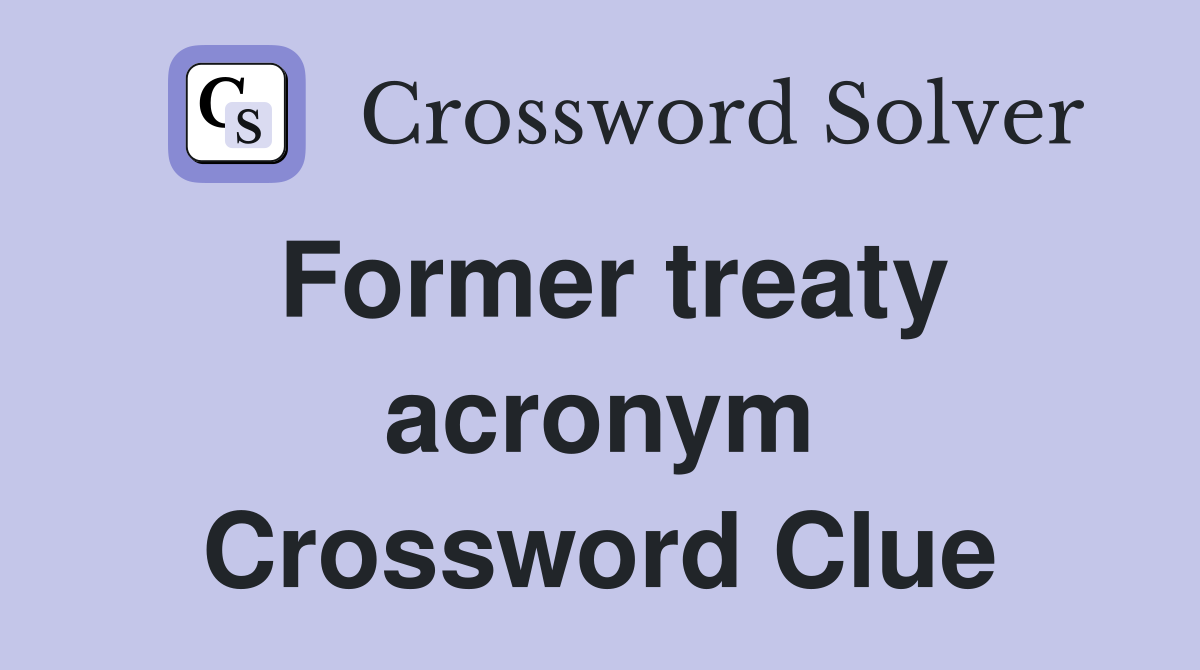 Former treaty acronym Crossword Clue