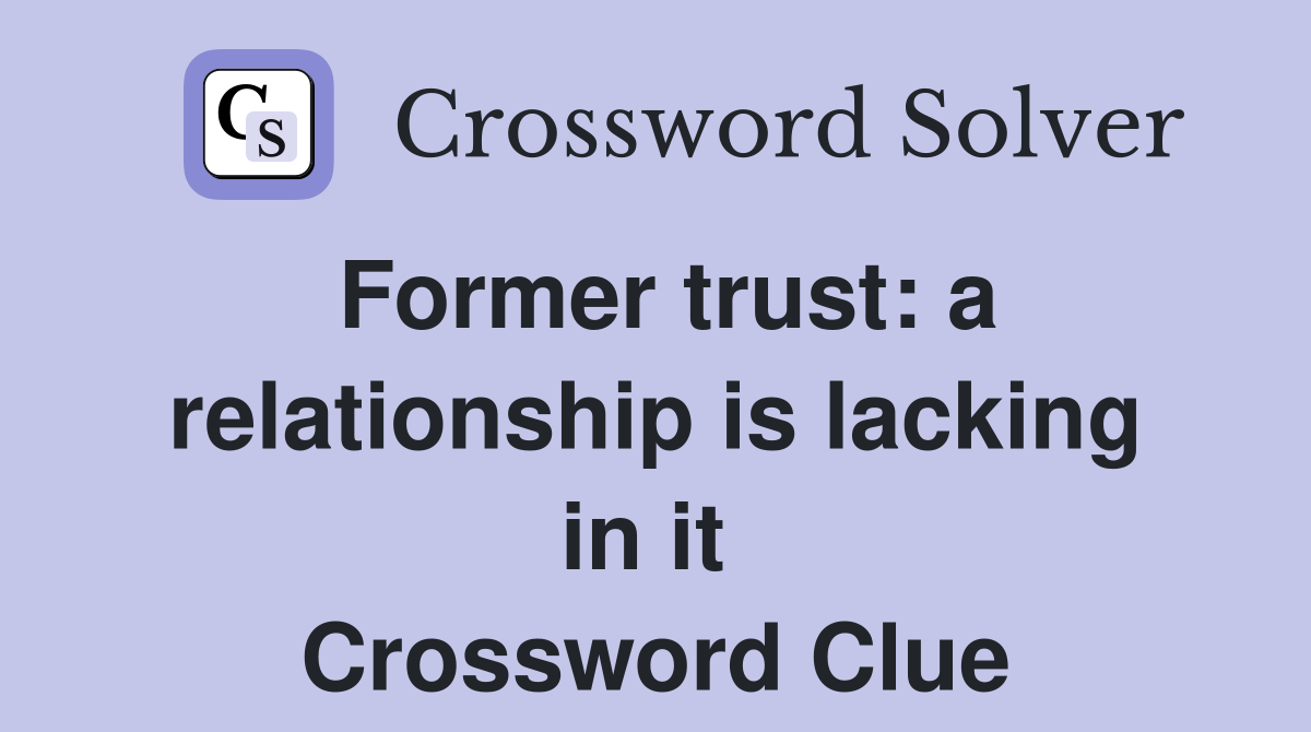 Former trust: a relationship is lacking in it  Crossword Clue