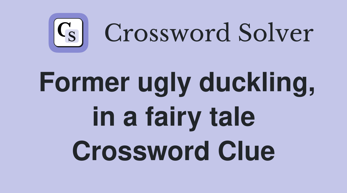 Former ugly duckling, in a fairy tale Crossword Clue