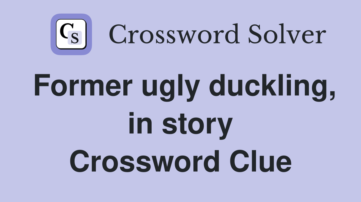 Former ugly duckling, in story Crossword Clue