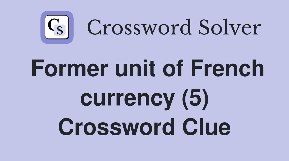 Former unit of French currency (5) Crossword Clue
