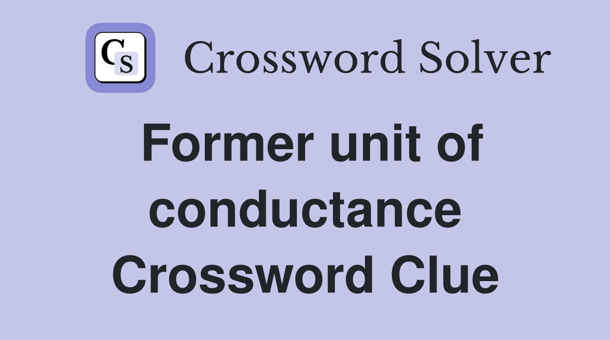 Former unit of conductance Crossword Clue