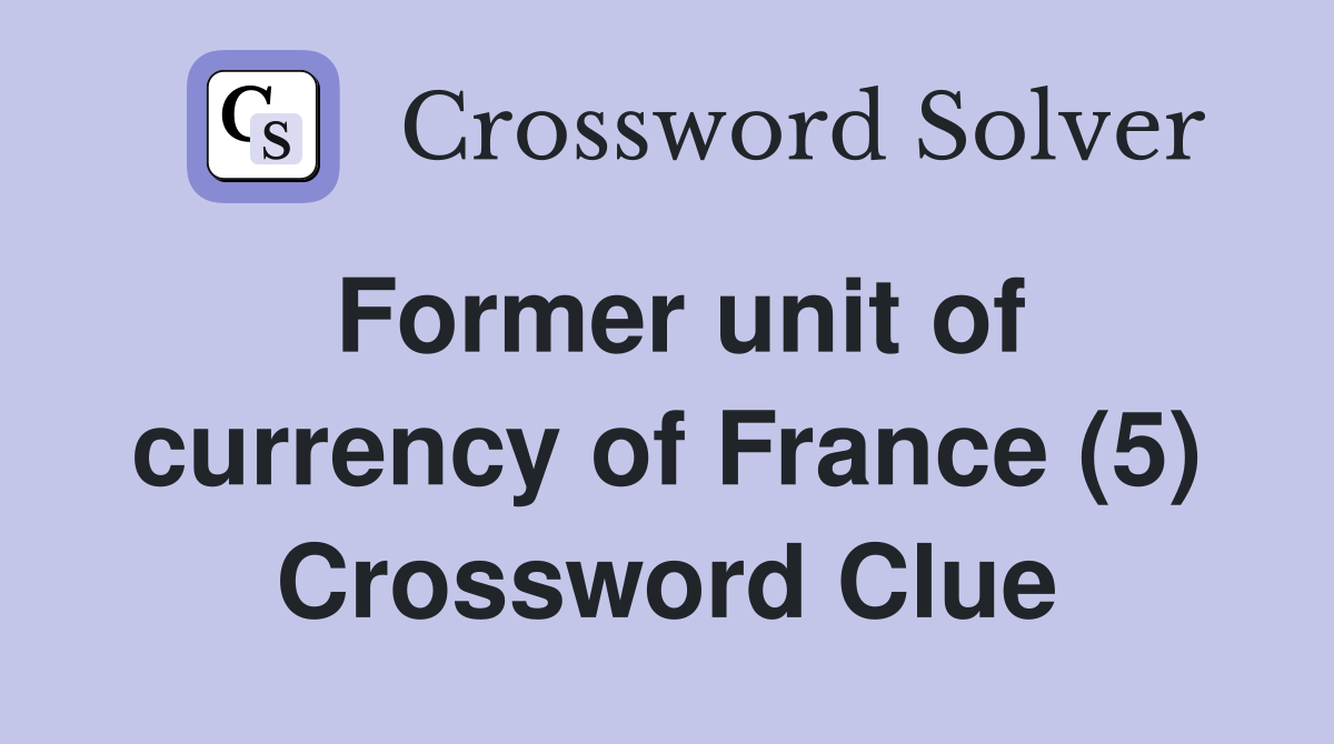 Former unit of currency of France (5) Crossword Clue