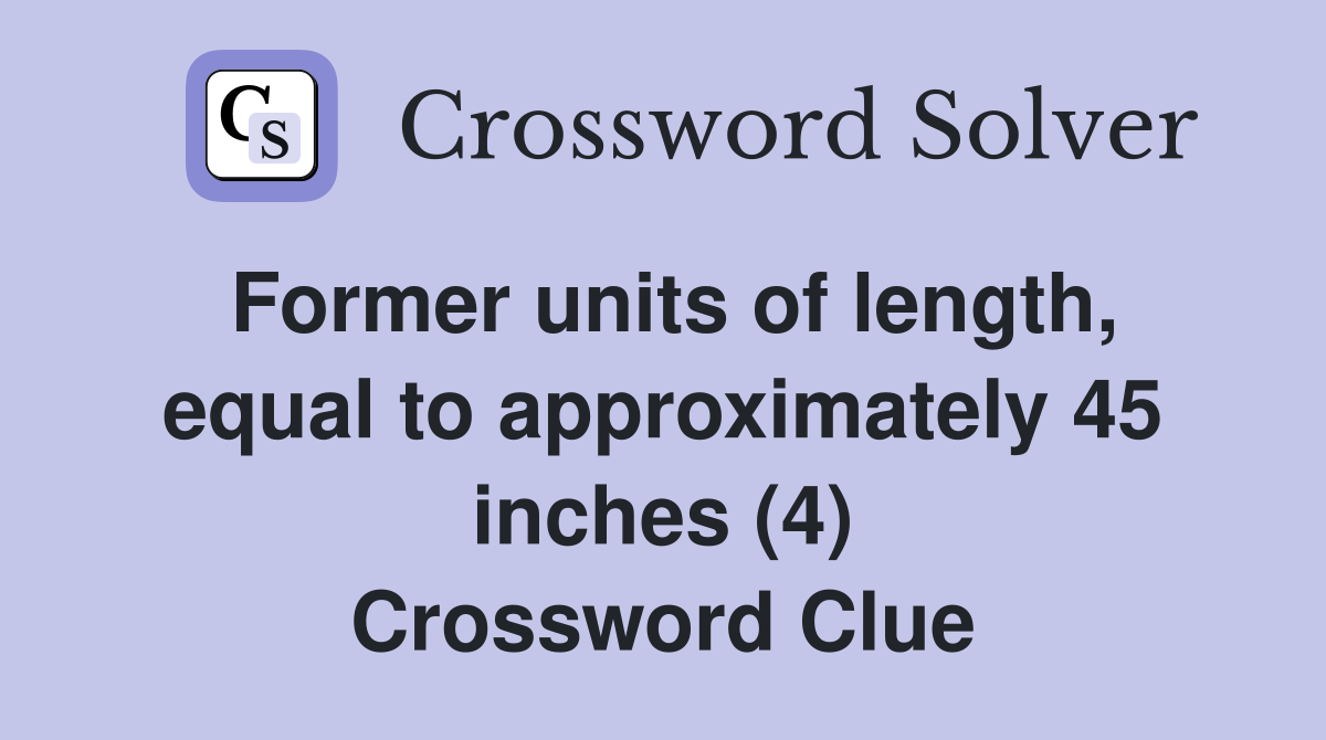 Former units of length, equal to approximately 45 inches (4) Crossword Clue