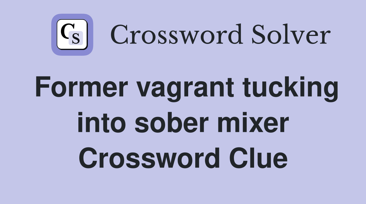 Former vagrant tucking into sober mixer Crossword Clue