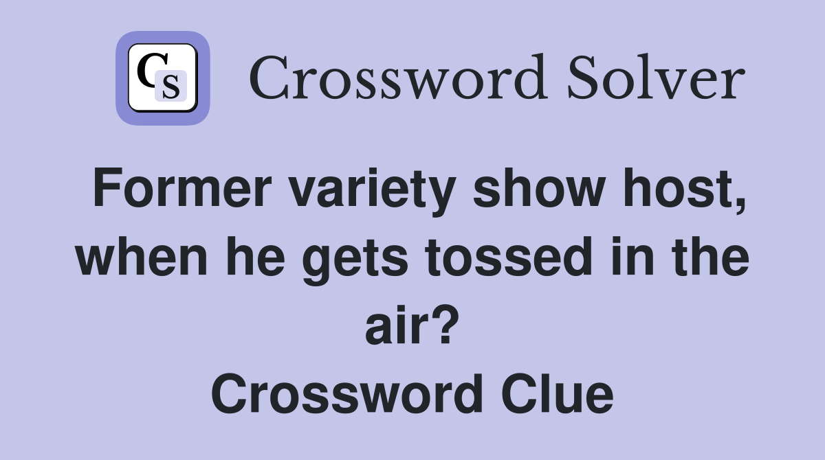 Former variety show host, when he gets tossed in the air? Crossword Clue