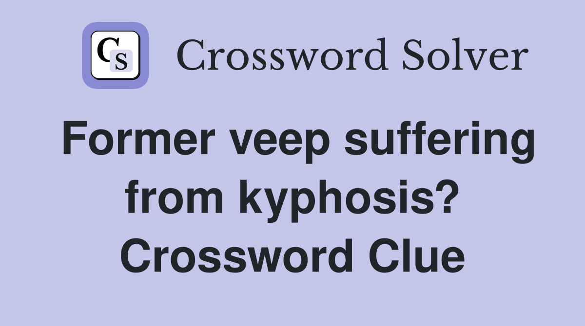 Former veep suffering from kyphosis? Crossword Clue