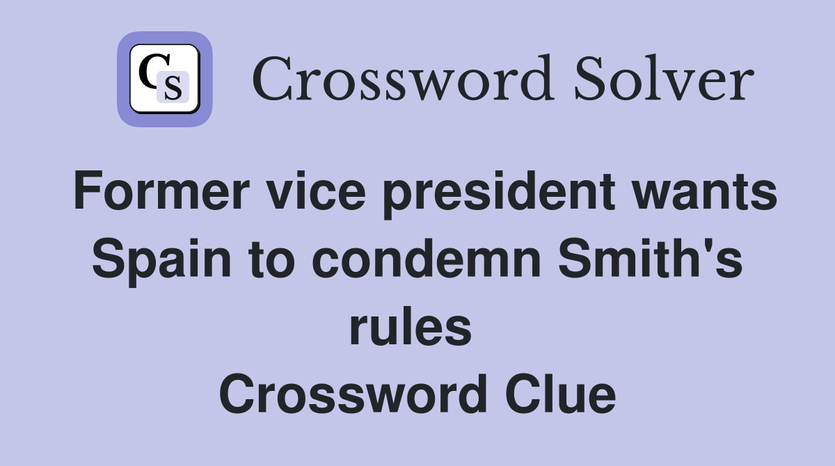 Former vice president wants Spain to condemn Smith's rules  Crossword Clue
