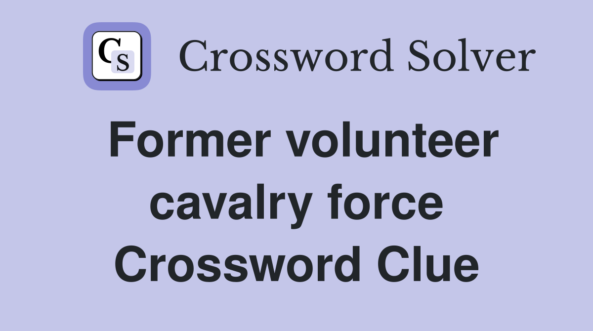 Former volunteer cavalry force Crossword Clue