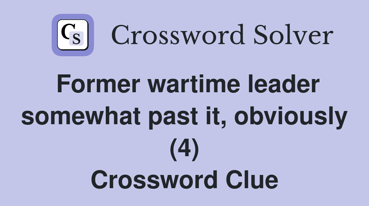 Former wartime leader somewhat past it, obviously (4) Crossword Clue