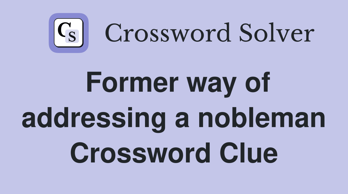 Former way of addressing a nobleman Crossword Clue