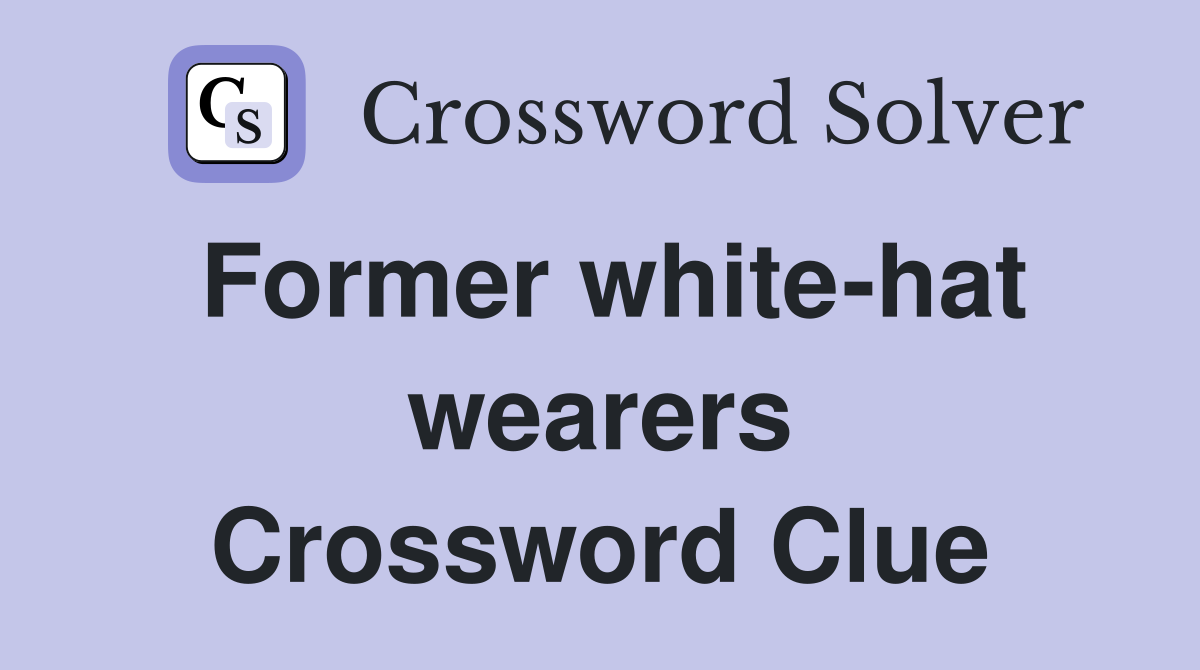Former white-hat wearers Crossword Clue