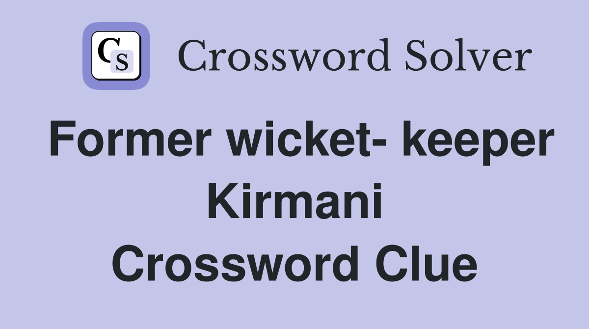 Former wicket- keeper Kirmani Crossword Clue
