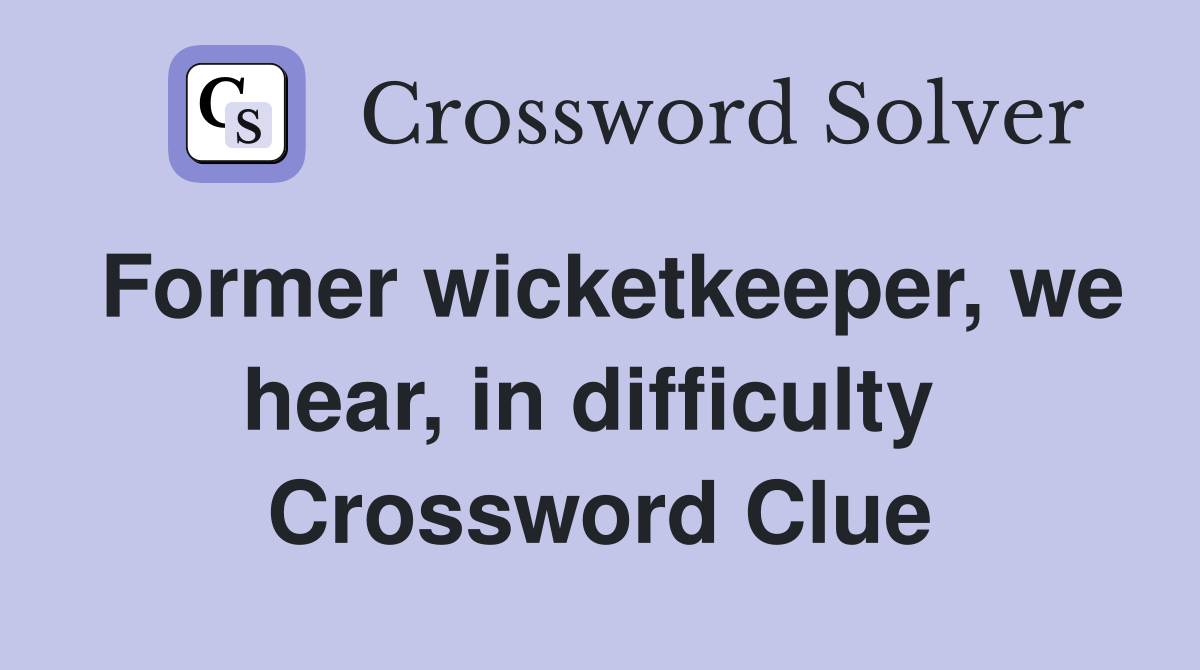 Former wicketkeeper, we hear, in difficulty  Crossword Clue