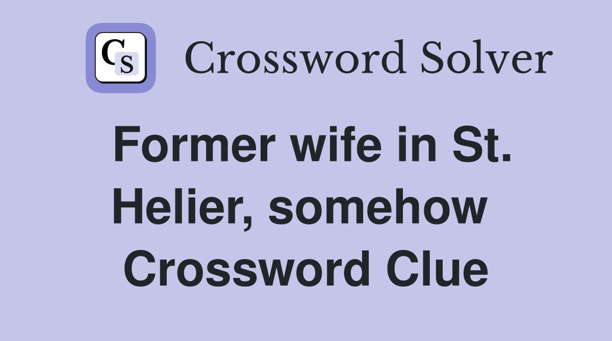Former wife in St. Helier, somehow  Crossword Clue