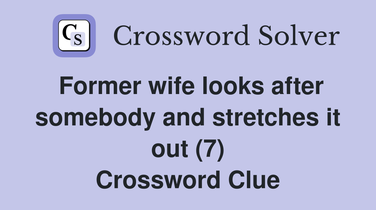 Former wife looks after somebody and stretches it out (7) Crossword Clue
