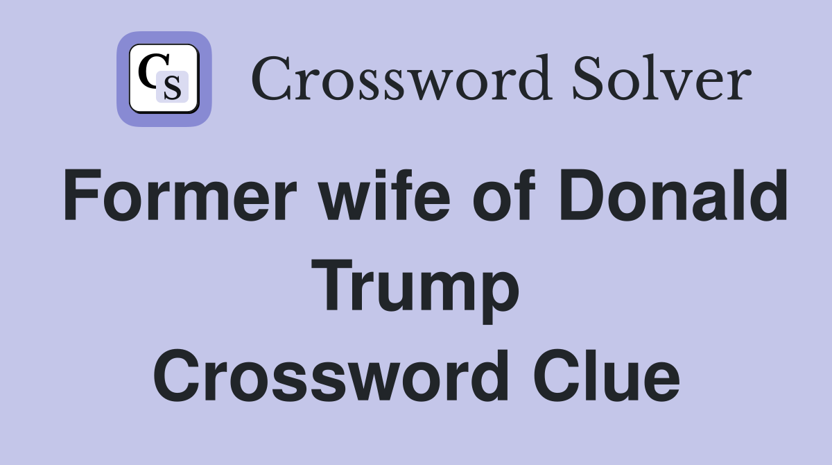Former wife of Donald Trump Crossword Clue