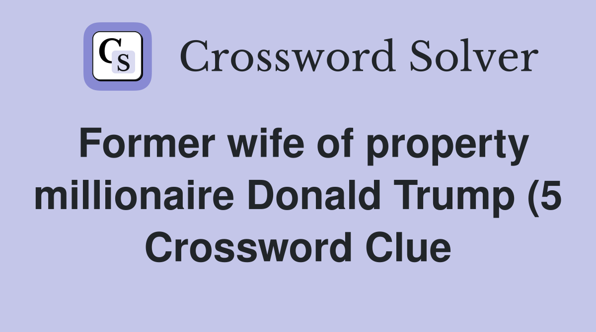 Former wife of property millionaire Donald Trump (5) Crossword Clue Former wife of property millionaire Donald Trump (5) Crossword Clue