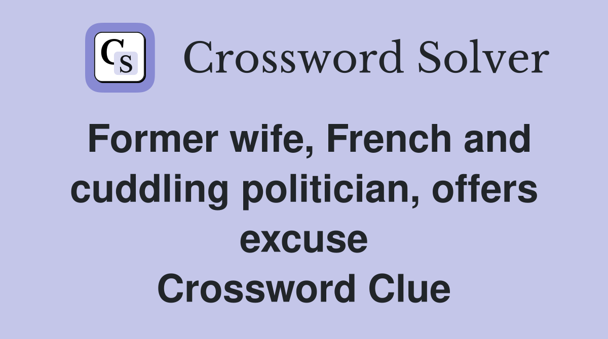 Former wife, French and cuddling politician, offers excuse Crossword Clue