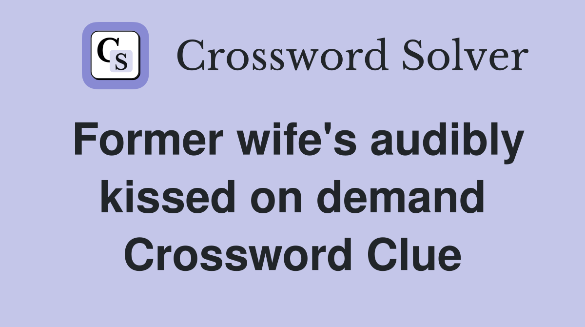 Former wife's audibly kissed on demand Crossword Clue