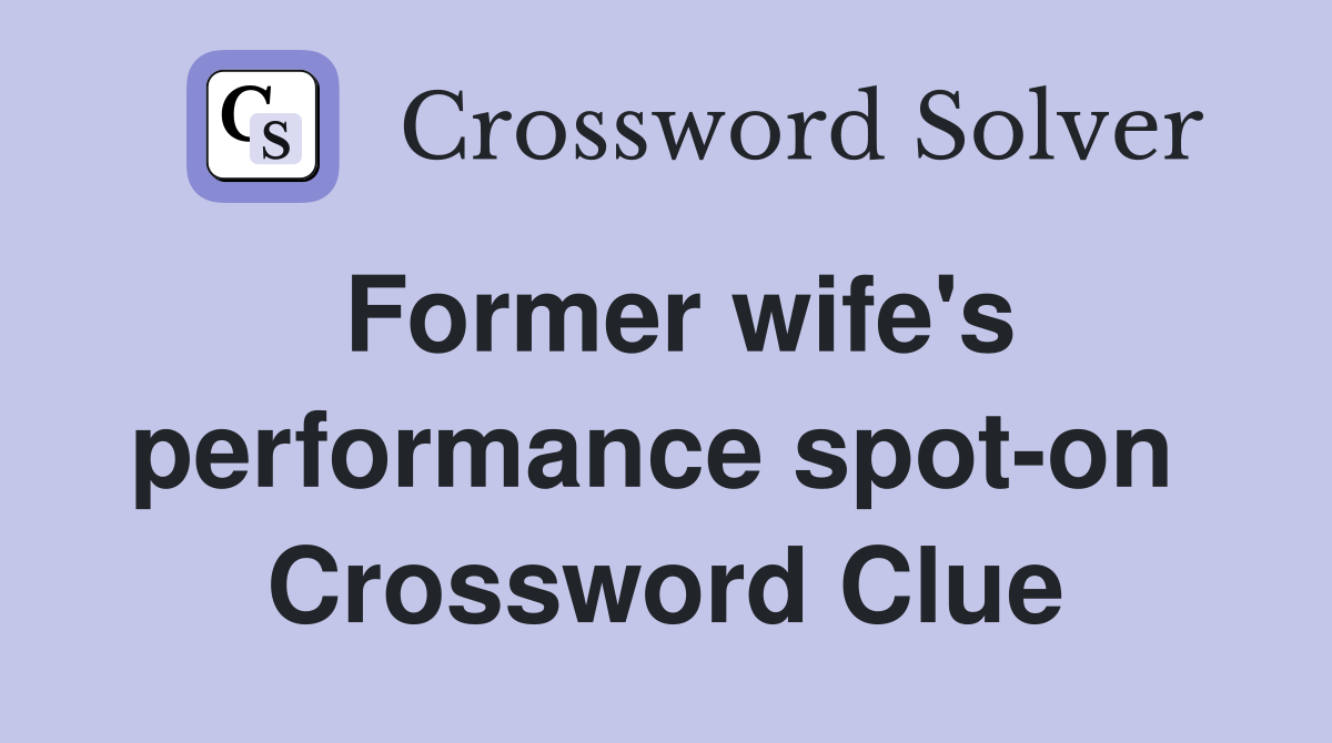 Former wife's performance spot-on  Crossword Clue