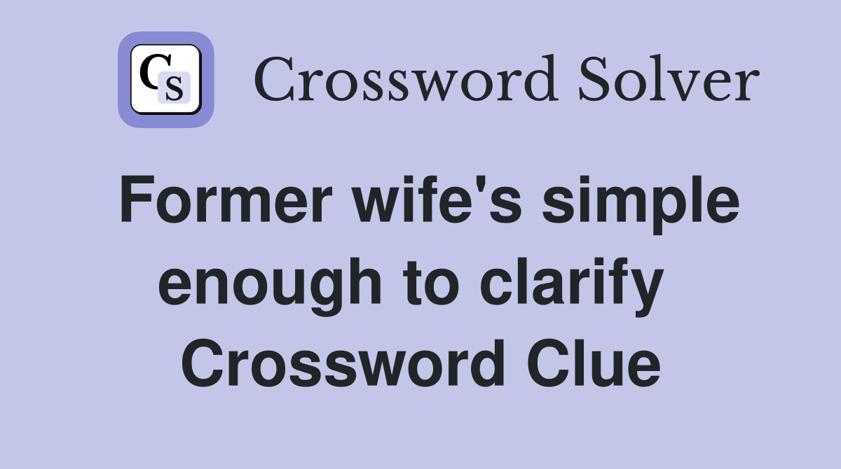 Former wife's simple enough to clarify  Crossword Clue