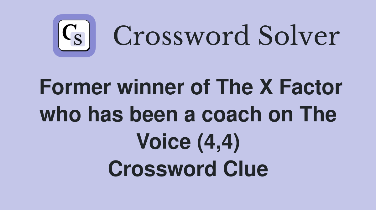 Former winner of The X Factor who has been a coach on The Voice (4,4) Crossword Clue